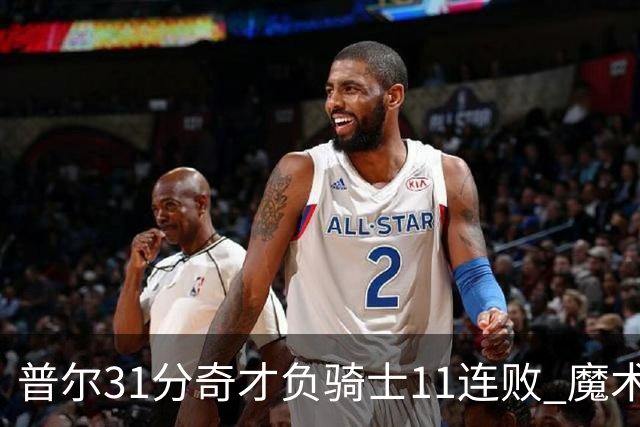 普尔31分奇才负骑士11连败 魔术负老鹰止3连胜